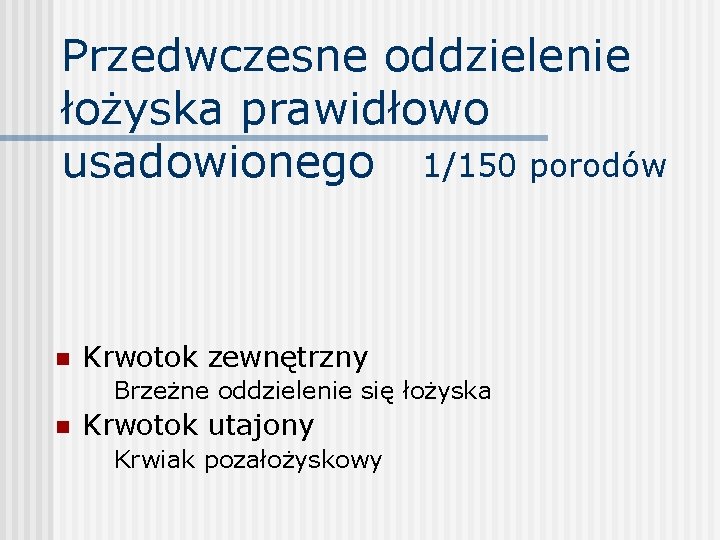 Przedwczesne oddzielenie łożyska prawidłowo usadowionego 1/150 porodów n Krwotok zewnętrzny Brzeżne oddzielenie się łożyska