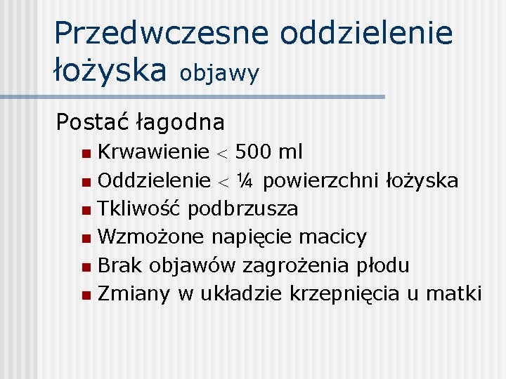 Przedwczesne oddzielenie łożyska objawy Postać łagodna Krwawienie 500 ml n Oddzielenie ¼ powierzchni łożyska
