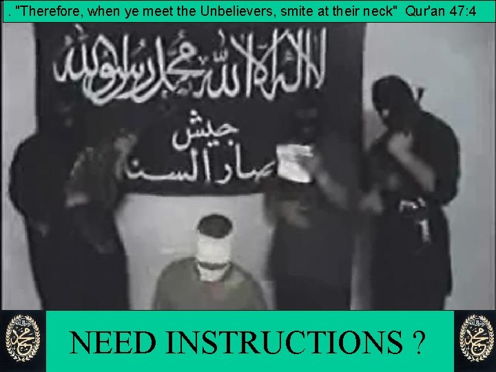 . "Therefore, when ye meet the Unbelievers, smite at their neck" Qur'an 47: 4