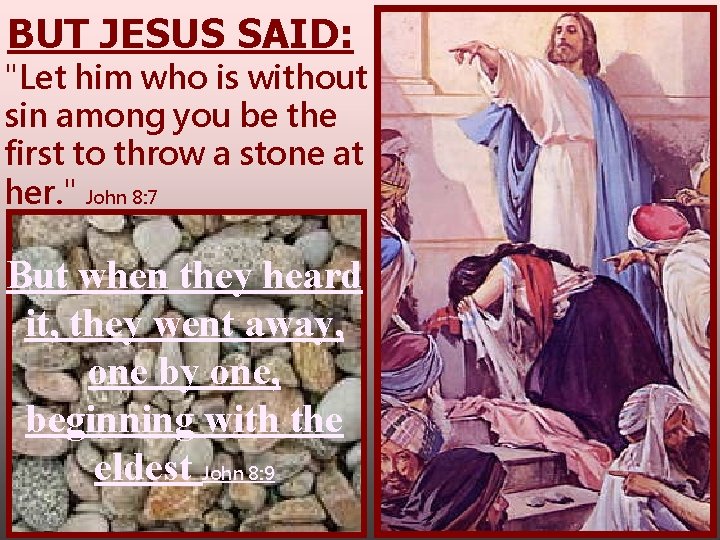BUT JESUS SAID: "Let him who is without sin among you be the first