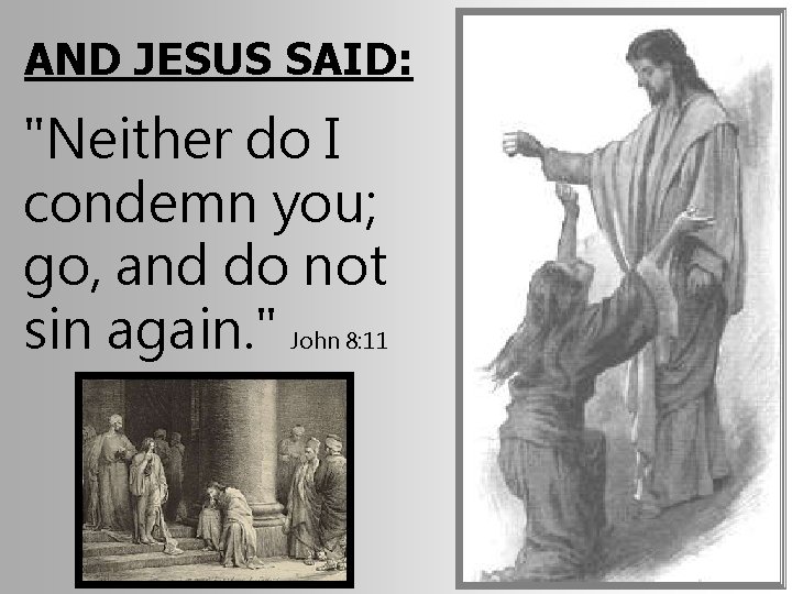 AND JESUS SAID: "Neither do I condemn you; go, and do not sin again.