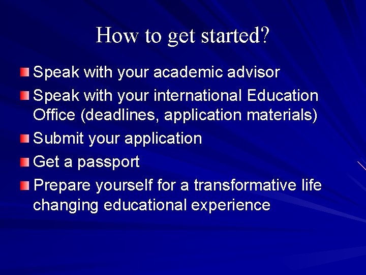 How to get started? Speak with your academic advisor Speak with your international Education