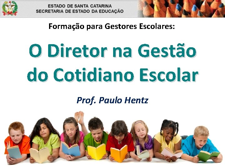 Formação para Gestores Escolares: O Diretor na Gestão do Cotidiano Escolar Prof. Paulo Hentz