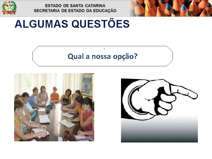 ALGUMAS QUESTÕES. Qual a nossa opção? 