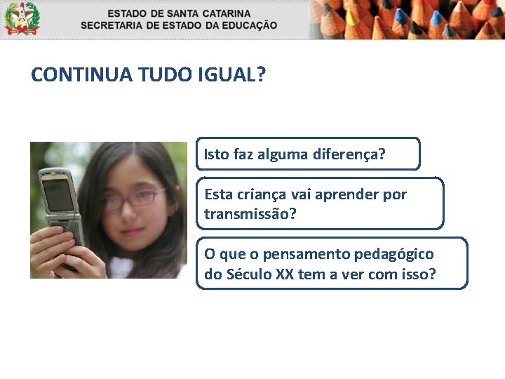 CONTINUA TUDO IGUAL? Isto faz alguma diferença? Esta criança vai aprender por transmissão? O