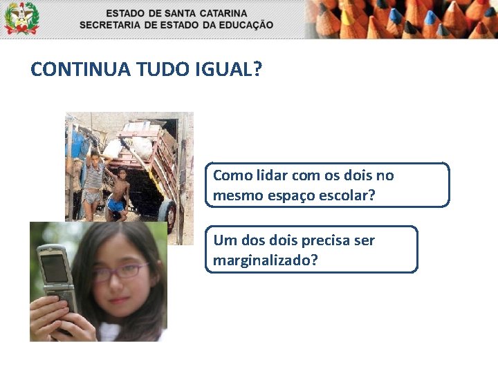 CONTINUA TUDO IGUAL? Como lidar com os dois no mesmo espaço escolar? Um dos