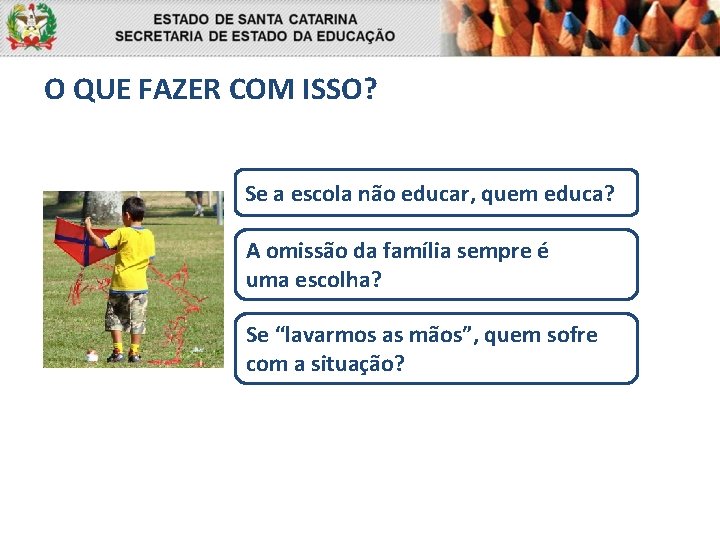 O QUE FAZER COM ISSO? Se a escola não educar, quem educa? A omissão