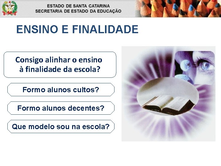 ENSINO E FINALIDADE Consigo alinhar o ensino à finalidade da escola? Formo alunos cultos?