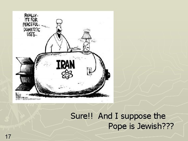 Sure!! And I suppose the Pope is Jewish? ? ? 17 