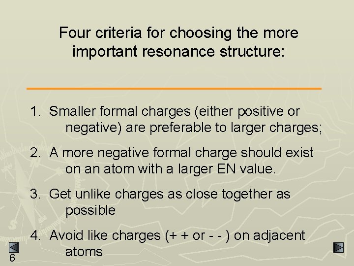 Four criteria for choosing the more important resonance structure: 1. Smaller formal charges (either