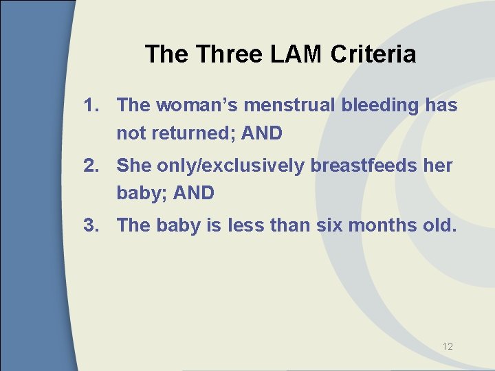 The Three LAM Criteria 1. The woman’s menstrual bleeding has not returned; AND 2.