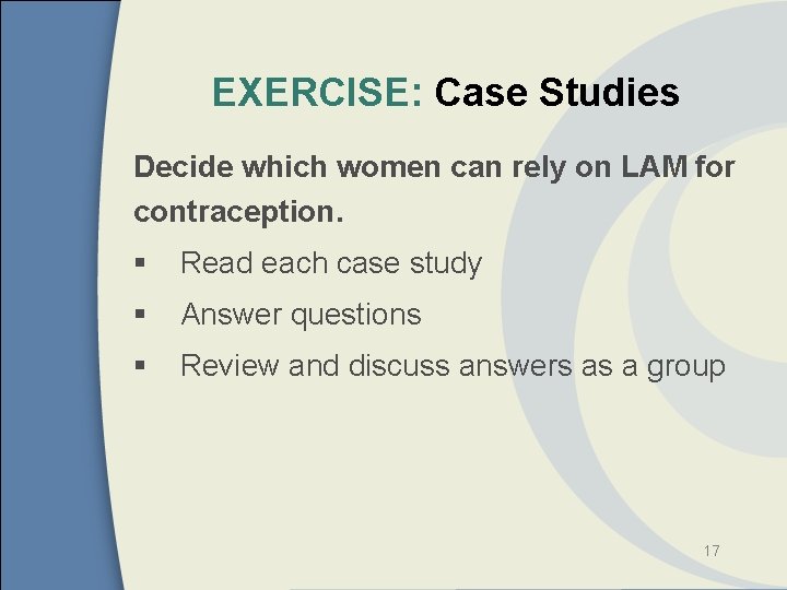 EXERCISE: Case Studies Decide which women can rely on LAM for contraception. § Read