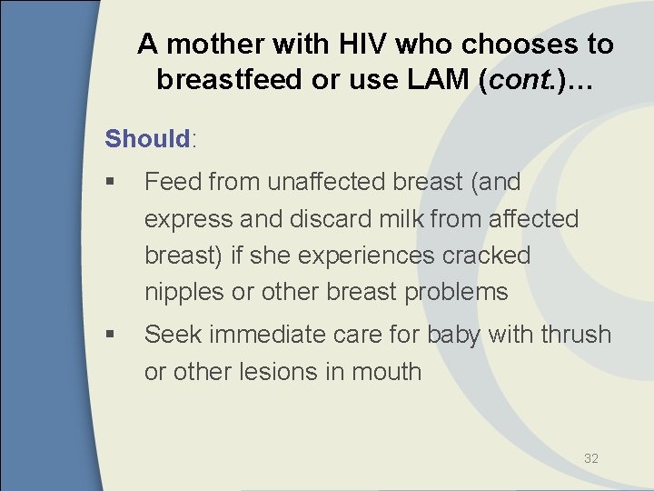 A mother with HIV who chooses to breastfeed or use LAM (cont. )… Should: