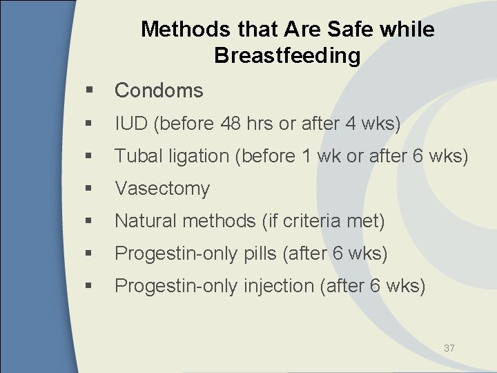 Methods that Are Safe while Breastfeeding § Condoms § IUD (before 48 hrs or