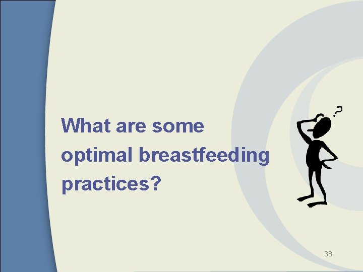 What are some optimal breastfeeding practices? 38 