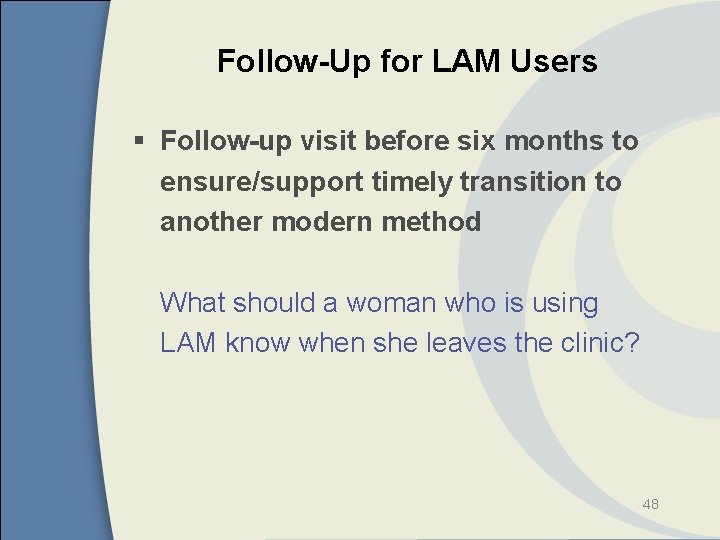 Follow-Up for LAM Users § Follow-up visit before six months to ensure/support timely transition