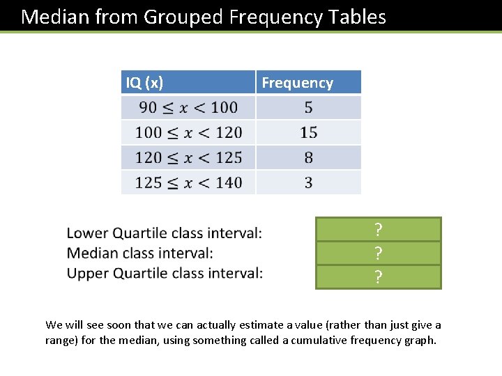  Median from Grouped Frequency Tables IQ (x) Frequency ? ? ? We will