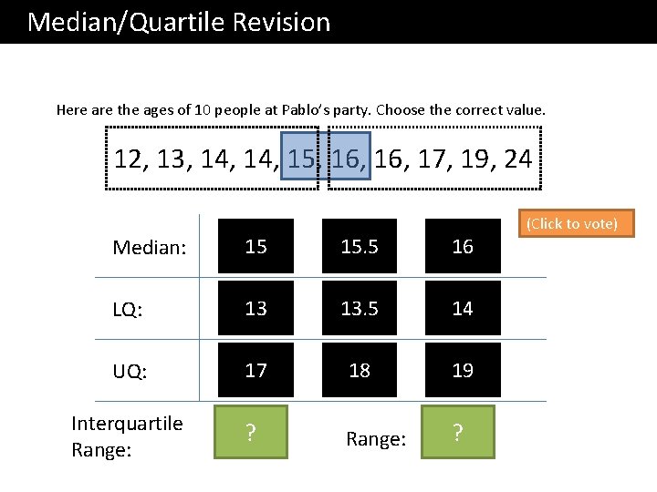  Median/Quartile Revision Here are the ages of 10 people at Pablo’s party. Choose