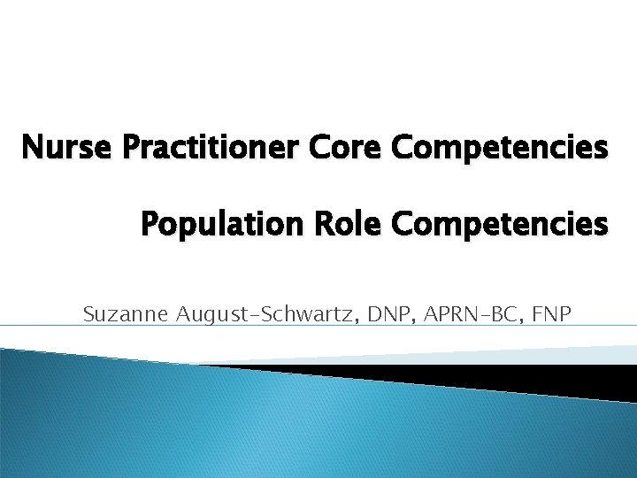 Nurse Practitioner Core Competencies Population Role Competencies Suzanne August-Schwartz, DNP, APRN-BC, FNP 