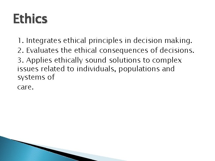 Ethics 1. Integrates ethical principles in decision making. 2. Evaluates the ethical consequences of