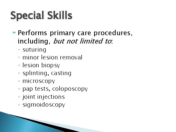 Special Skills Performs primary care procedures, including, but not limited to: ◦ ◦ ◦