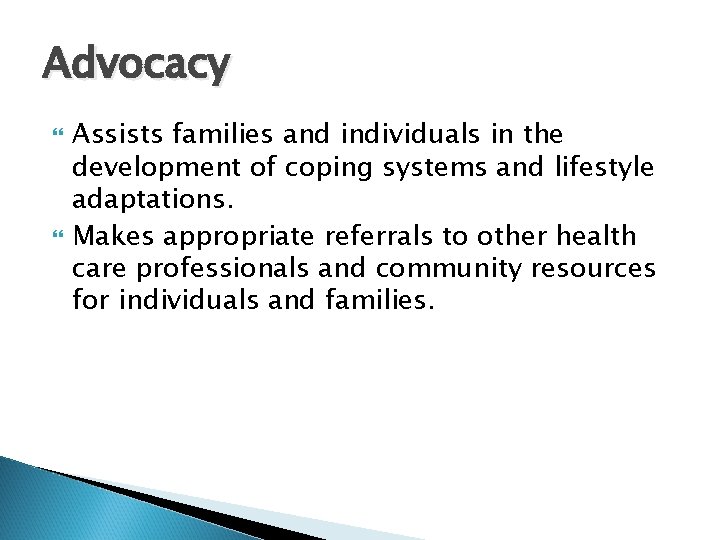 Advocacy Assists families and individuals in the development of coping systems and lifestyle adaptations.