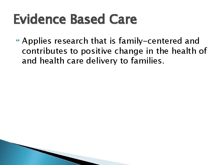 Evidence Based Care Applies research that is family-centered and contributes to positive change in
