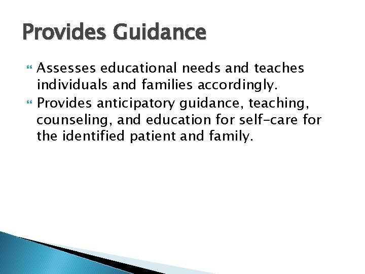 Provides Guidance Assesses educational needs and teaches individuals and families accordingly. Provides anticipatory guidance,