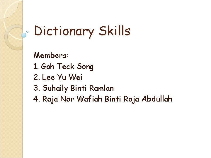Dictionary Skills Members: 1. Goh Teck Song 2. Lee Yu Wei 3. Suhaily Binti