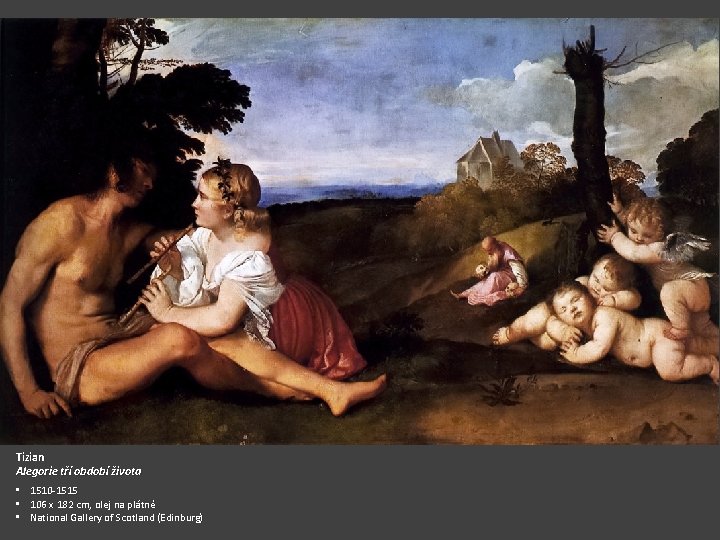 Tizian Alegorie tří období života • • • 1510 -1515 106 x 182 cm,