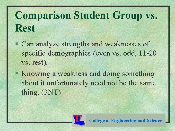 Comparison Student Group vs. Rest § Can analyze strengths and weaknesses of specific demographics
