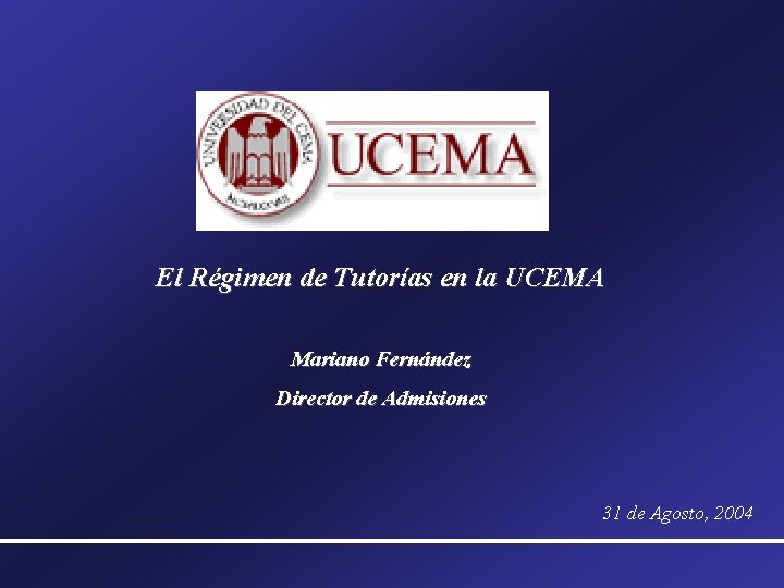 El Régimen de Tutorías en la UCEMA Mariano Fernández Director de Admisiones 31 de