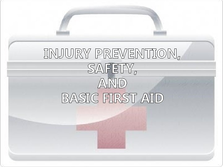 INJURY PREVENTION, SAFETY, AND BASIC FIRST AID 