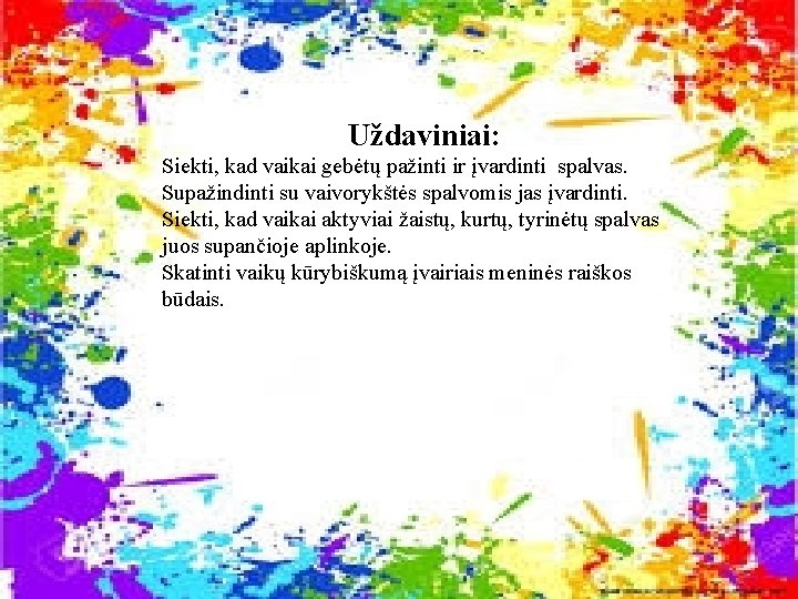 Uždaviniai: Siekti, kad vaikai gebėtų pažinti ir įvardinti spalvas. Supažindinti su vaivorykštės spalvomis jas