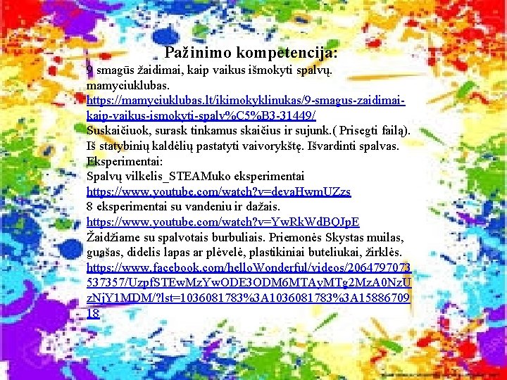 Pažinimo kompetencija: 9 smagūs žaidimai, kaip vaikus išmokyti spalvų. mamyciuklubas. https: //mamyciuklubas. lt/ikimokyklinukas/9 -smagus-zaidimaikaip-vaikus-ismokyti-spalv%C