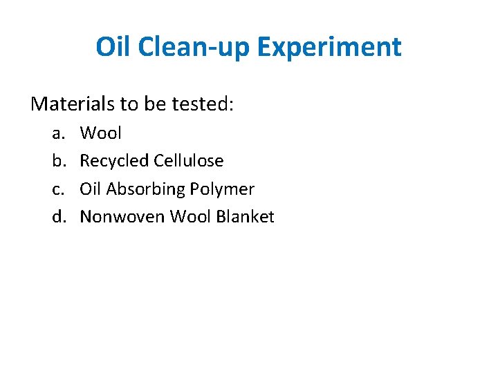 Oil Clean-up Experiment Materials to be tested: a. b. c. d. Wool Recycled Cellulose