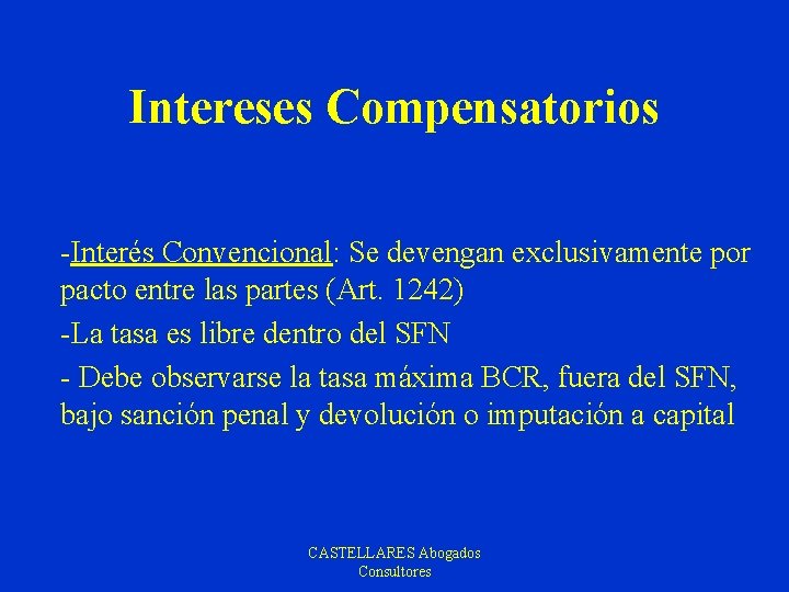 Intereses Compensatorios -Interés Convencional: Se devengan exclusivamente por pacto entre las partes (Art. 1242)