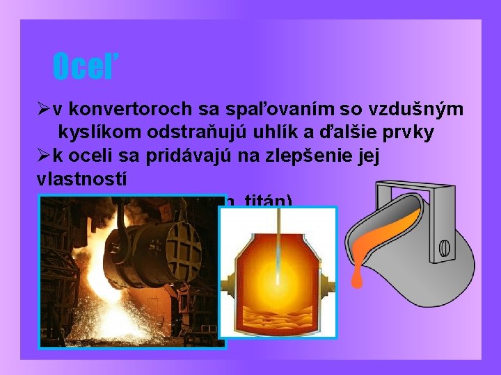 Oceľ Øv konvertoroch sa spaľovaním so vzdušným kyslíkom odstraňujú uhlík a ďalšie prvky Øk