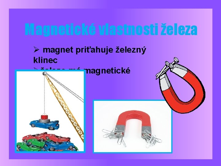 Magnetické vlastnosti železa Ø magnet priťahuje železný klinec Øželezo má magnetické vlastnosti 