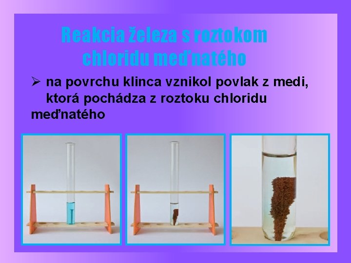 Reakcia železa s roztokom chloridu meďnatého Ø na povrchu klinca vznikol povlak z medi,