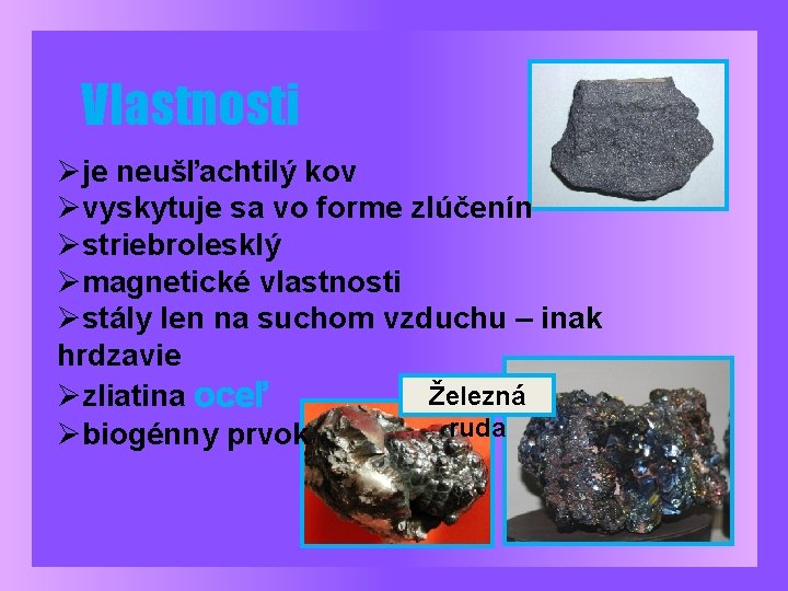 Vlastnosti Øje neušľachtilý kov Øvyskytuje sa vo forme zlúčenín Østriebrolesklý Ømagnetické vlastnosti Østály len