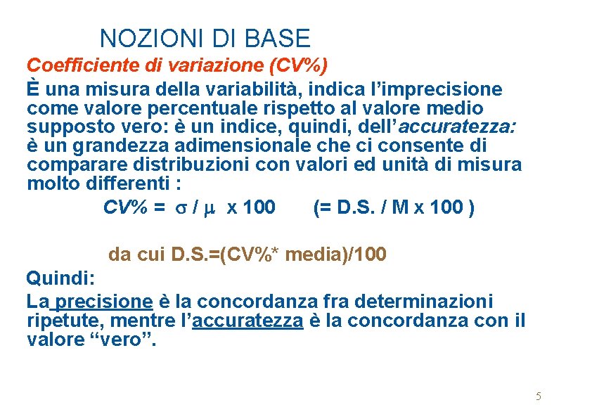 NOZIONI DI BASE Coefficiente di variazione (CV%) È una misura della variabilità, indica l’imprecisione