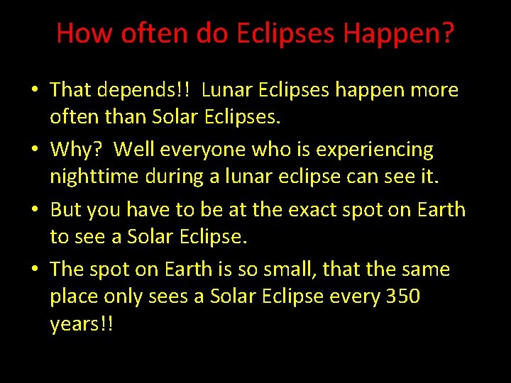 How often do Eclipses Happen? • That depends!! Lunar Eclipses happen more often than