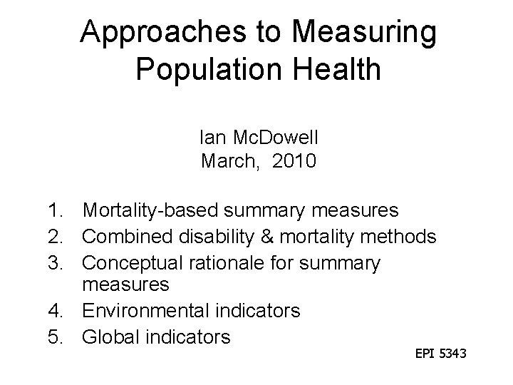 Approaches to Measuring Population Health Ian Mc. Dowell March, 2010 1. Mortality-based summary measures