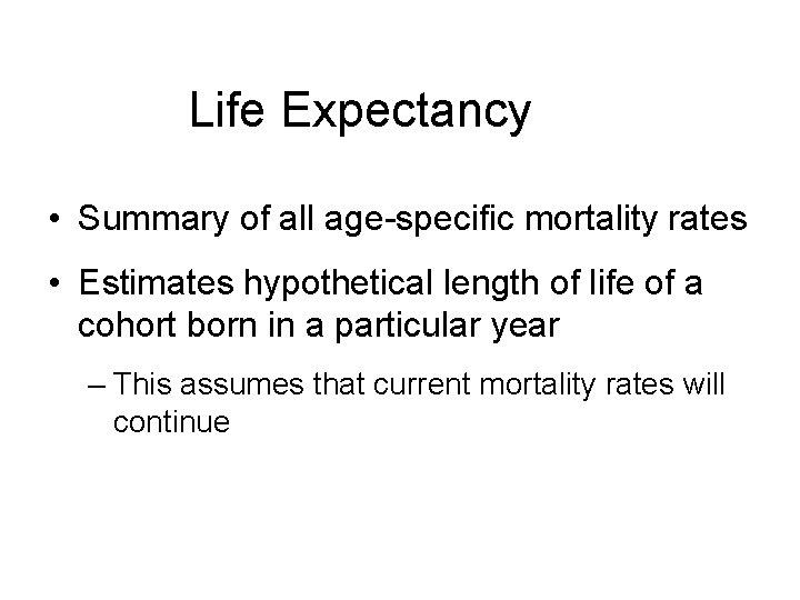 Life Expectancy • Summary of all age-specific mortality rates • Estimates hypothetical length of