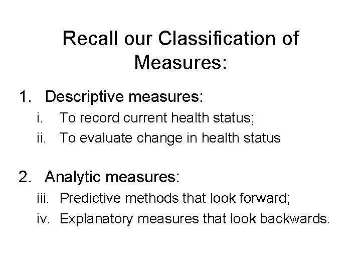 Recall our Classification of Measures: 1. Descriptive measures: i. To record current health status;