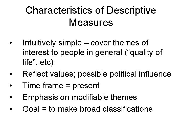 Characteristics of Descriptive Measures • • • Intuitively simple – cover themes of interest