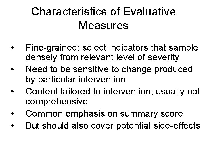 Characteristics of Evaluative Measures • • • Fine-grained: select indicators that sample densely from