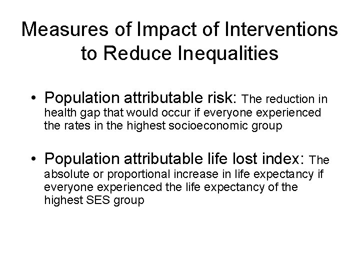 Measures of Impact of Interventions to Reduce Inequalities • Population attributable risk: The reduction