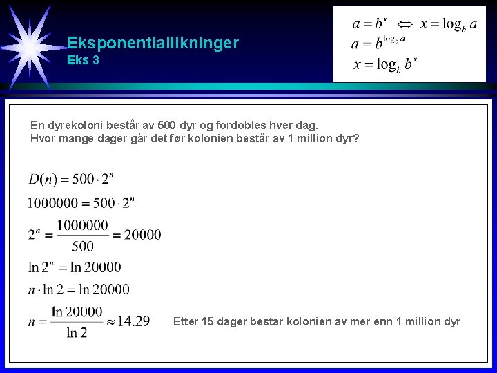 Eksponentiallikninger Eks 3 En dyrekoloni består av 500 dyr og fordobles hver dag. Hvor Eksponentiallikninger Eks 3 En dyrekoloni består av 500 dyr og fordobles hver dag. Hvor